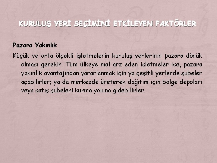 KURULUŞ YERİ SEÇİMİNİ ETKİLEYEN FAKTÖRLER Pazara Yakınlık Küçük ve orta ölçekli işletmelerin kuruluş yerlerinin