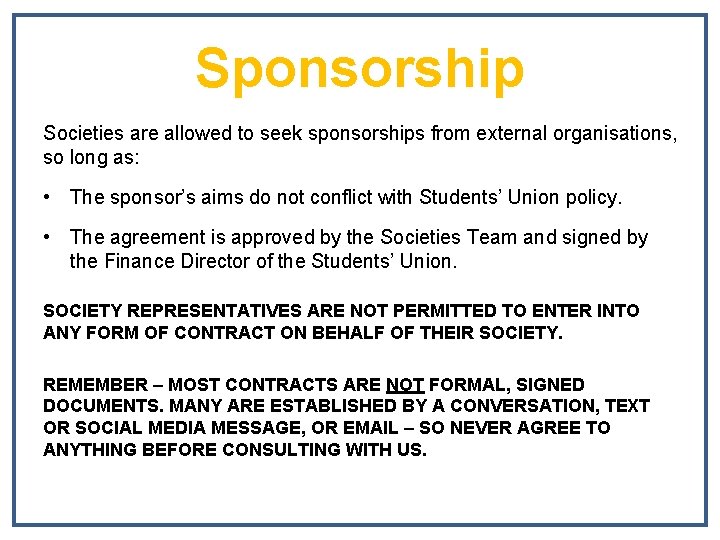 Sponsorship Societies are allowed to seek sponsorships from external organisations, so long as: •