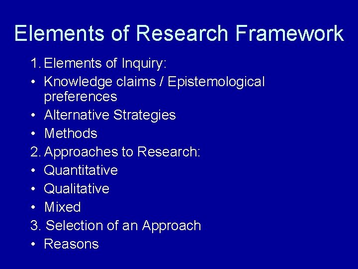 Elements of Research Framework 1. Elements of Inquiry: • Knowledge claims / Epistemological preferences