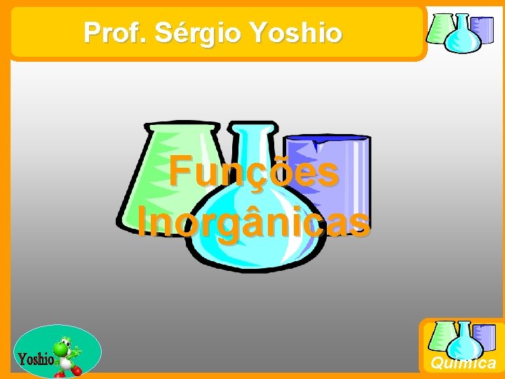 Prof. Sérgio Yoshio Funções Inorgânicas Prof. Busato Química 
