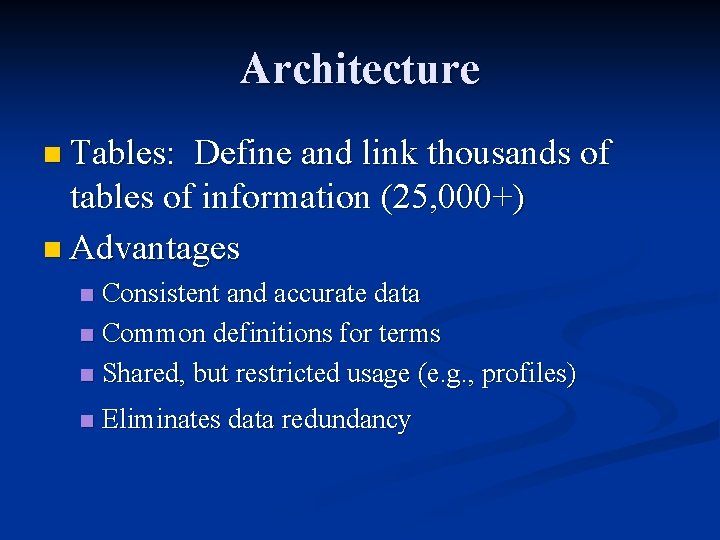 Architecture n Tables: Define and link thousands of tables of information (25, 000+) n