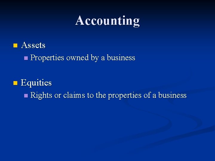 Accounting n Assets n n Properties owned by a business Equities n Rights or