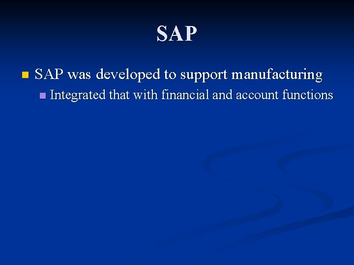 SAP n SAP was developed to support manufacturing n Integrated that with financial and