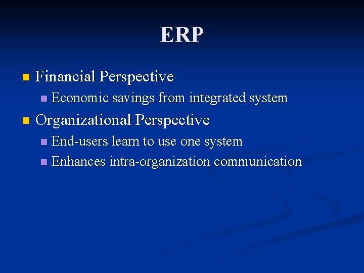 ERP n Financial Perspective n n Economic savings from integrated system Organizational Perspective End-users