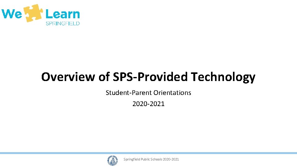 Overview of SPS-Provided Technology Student-Parent Orientations 2020 -2021 Springfield Public Schools 2016 -2017 