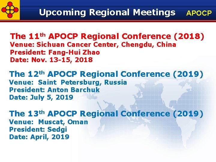 Upcoming Regional Meetings APOCP The 11 th APOCP Regional Conference (2018) Venue: Sichuan Cancer