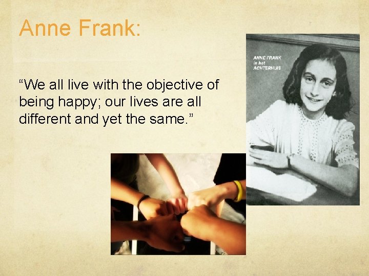 Anne Frank: “We all live with the objective of being happy; our lives are