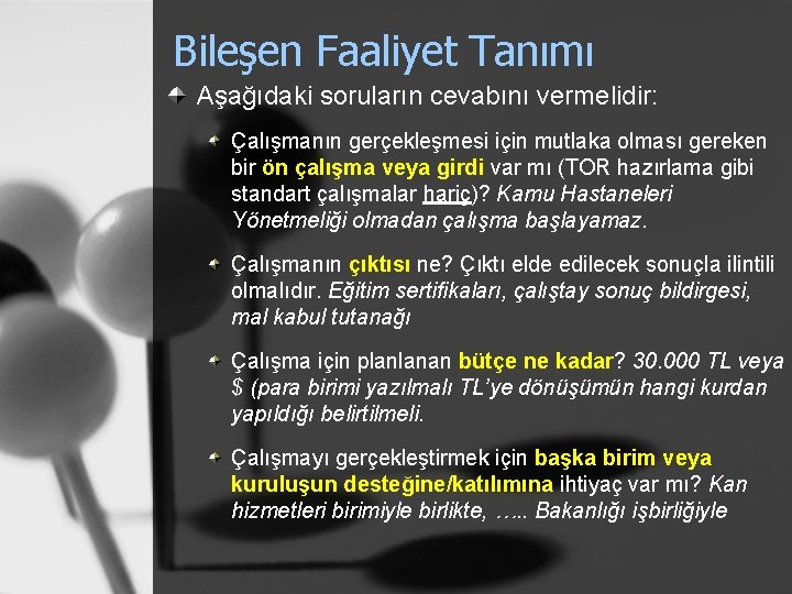 Bileşen Faaliyet Tanımı Aşağıdaki soruların cevabını vermelidir: Çalışmanın gerçekleşmesi için mutlaka olması gereken bir