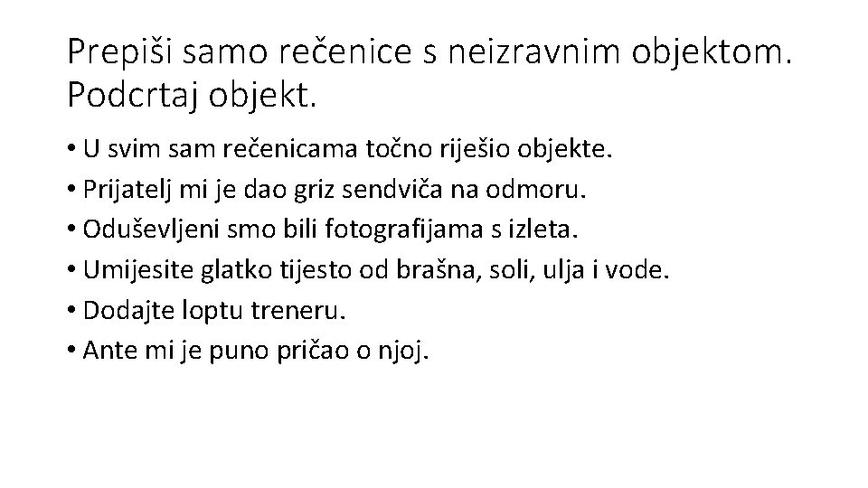 Prepiši samo rečenice s neizravnim objektom. Podcrtaj objekt. • U svim sam rečenicama točno