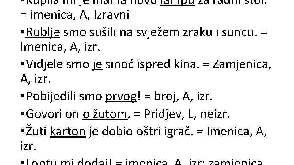  • Kupila mi je mama novu lampu za radni stol. = imenica, A,