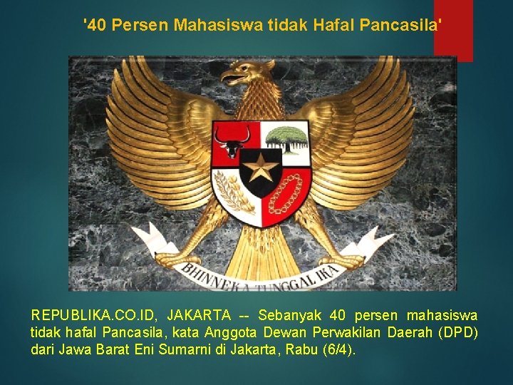 '40 Persen Mahasiswa tidak Hafal Pancasila' REPUBLIKA. CO. ID, JAKARTA -- Sebanyak 40 persen