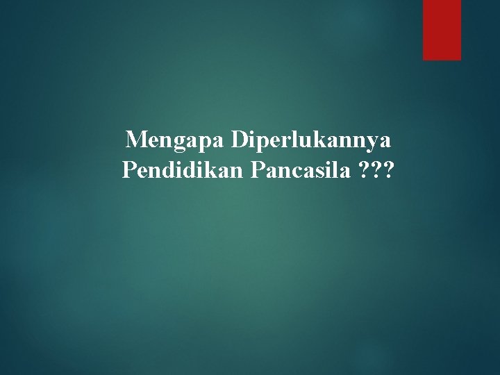 Mengapa Diperlukannya Pendidikan Pancasila ? ? ? 