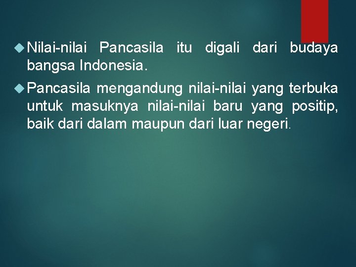  Nilai-nilai Pancasila itu digali dari budaya bangsa Indonesia. Pancasila mengandung nilai-nilai yang terbuka