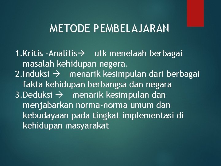 METODE PEMBELAJARAN 1. Kritis –Analitis utk menelaah berbagai masalah kehidupan negera. 2. Induksi menarik