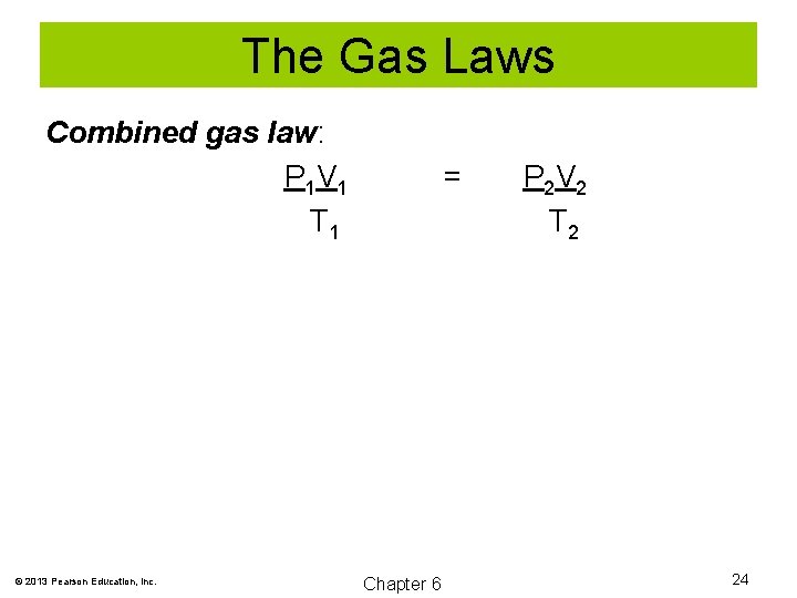 The Gas Laws Combined gas law: P 1 V 1 T 1 © 2013
