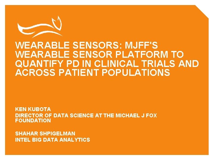 WEARABLE SENSORS: MJFF'S WEARABLE SENSOR PLATFORM TO QUANTIFY PD IN CLINICAL TRIALS AND ACROSS