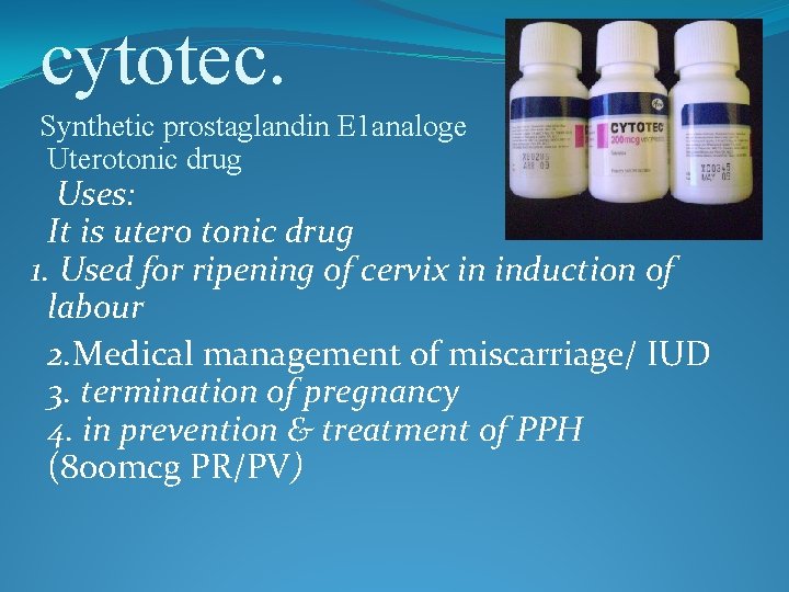 cytotec. Synthetic prostaglandin E 1 analoge Uterotonic drug Uses: It is utero tonic drug