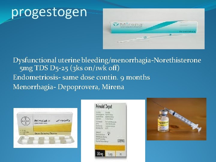 progestogen Dysfunctional uterine bleeding/menorrhagia-Norethisterone 5 mg TDS D 5 -25 (3 ks on/1 wk progestogen Dysfunctional uterine bleeding/menorrhagia-Norethisterone 5 mg TDS D 5 -25 (3 ks on/1 wk
