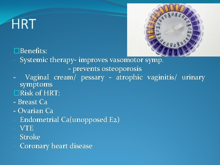 HRT �Benefits: - Systemic therapy- improves vasomotor symp. - prevents osteoporosis - Vaginal cream/