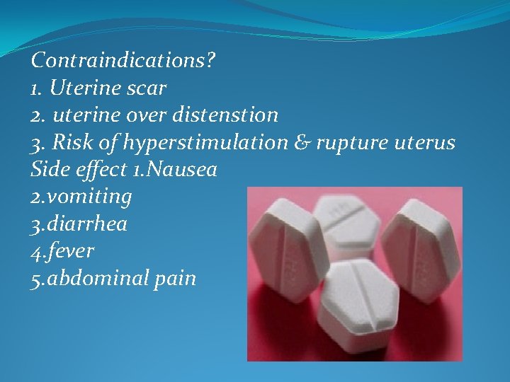 Contraindications? 1. Uterine scar 2. uterine over distenstion 3. Risk of hyperstimulation & rupture