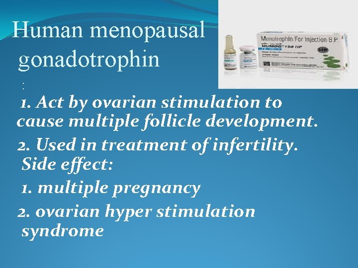 Human menopausal gonadotrophin : 1. Act by ovarian stimulation to cause multiple follicle development.