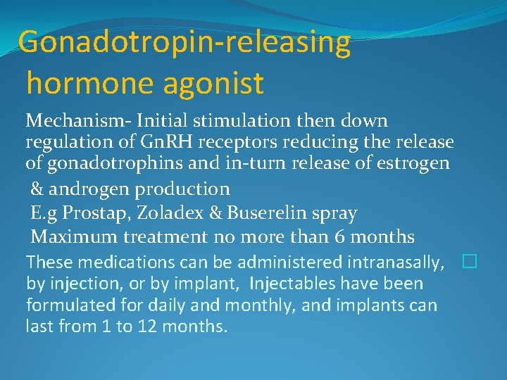 Gonadotropin-releasing hormone agonist Mechanism- Initial stimulation then down regulation of Gn. RH receptors reducing