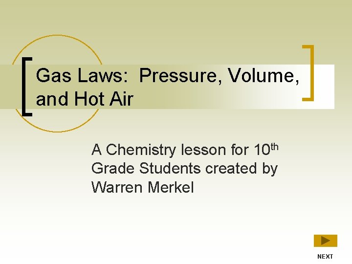 Gas Laws: Pressure, Volume, and Hot Air A Chemistry lesson for 10 th Grade