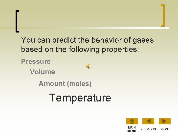 You can predict the behavior of gases based on the following properties: Pressure Volume