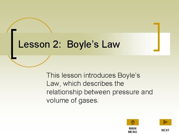 Lesson 2: Boyle’s Law This lesson introduces Boyle’s Law, which describes the relationship between