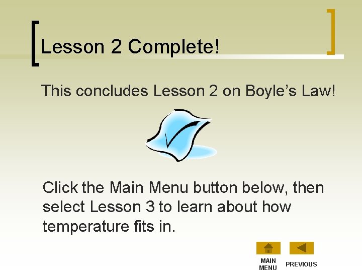 Lesson 2 Complete! This concludes Lesson 2 on Boyle’s Law! Click the Main Menu