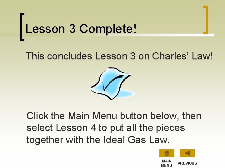 Lesson 3 Complete! This concludes Lesson 3 on Charles’ Law! Click the Main Menu