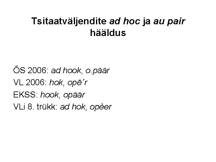 Tsitaatväljendite ad hoc ja au pair hääldus ÕS 2006: ad hook, o. päär VL