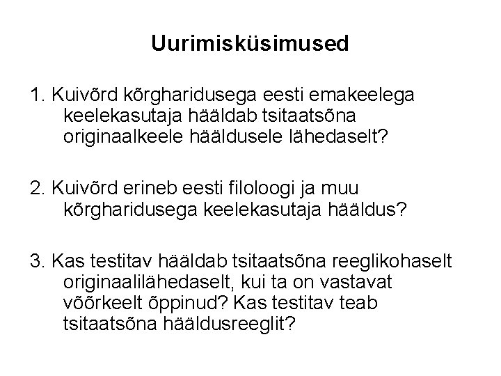 Uurimisküsimused 1. Kuivõrd kõrgharidusega eesti emakeelega keelekasutaja hääldab tsitaatsõna originaalkeele hääldusele lähedaselt? 2. Kuivõrd