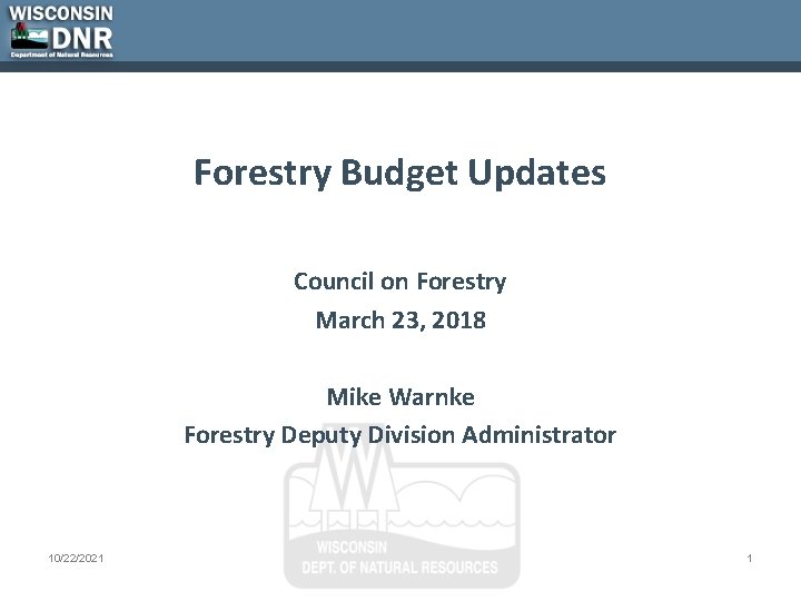 Forestry Budget Updates Council on Forestry March 23, 2018 Mike Warnke Forestry Deputy Division