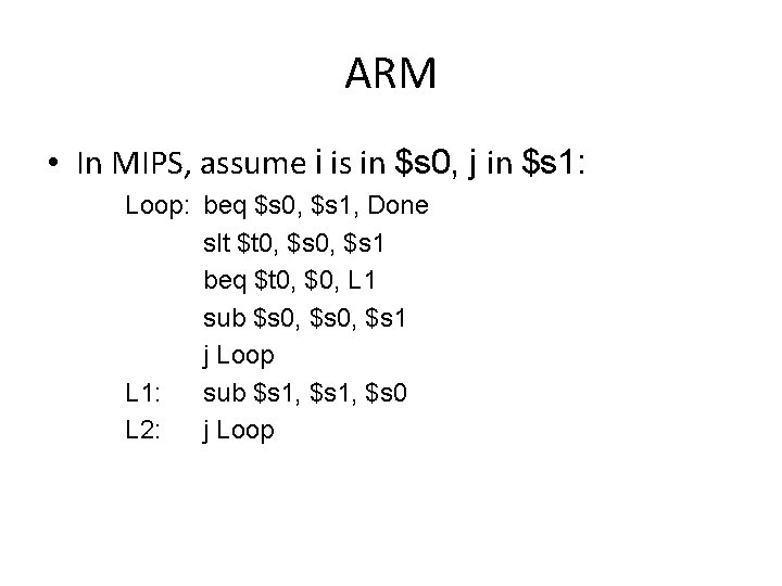 ARM • In MIPS, assume i is in $s 0, j in $s 1: