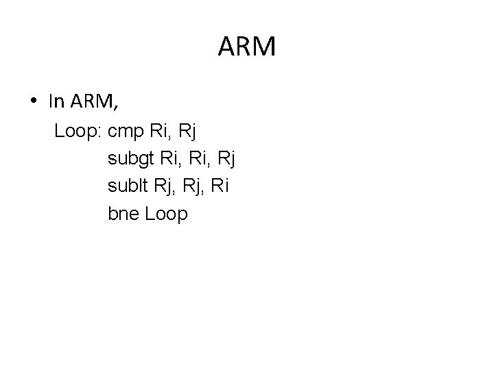 ARM • In ARM, Loop: cmp Ri, Rj subgt Ri, Rj sublt Rj, Ri