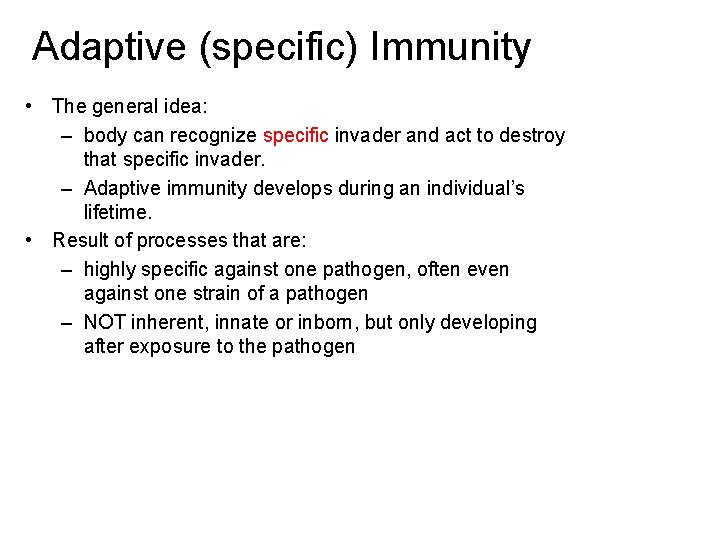 Adaptive (specific) Immunity • The general idea: – body can recognize specific invader and