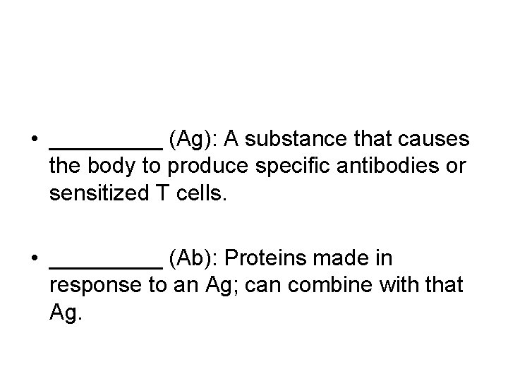  • _____ (Ag): A substance that causes the body to produce specific antibodies