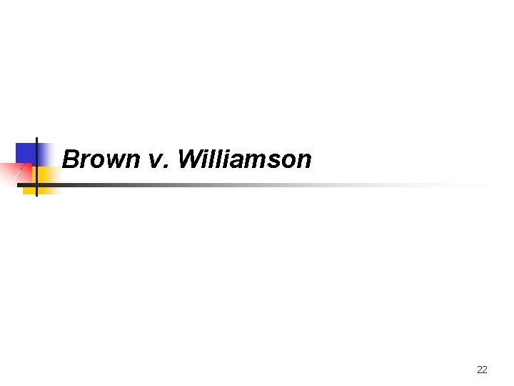 Brown v. Williamson 22 
