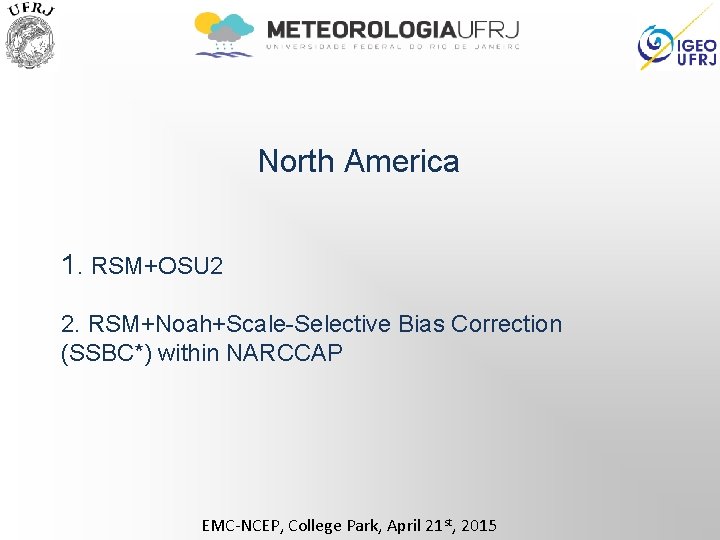 North America 1. RSM+OSU 2 2. RSM+Noah+Scale-Selective Bias Correction (SSBC*) within NARCCAP EMC-NCEP, College