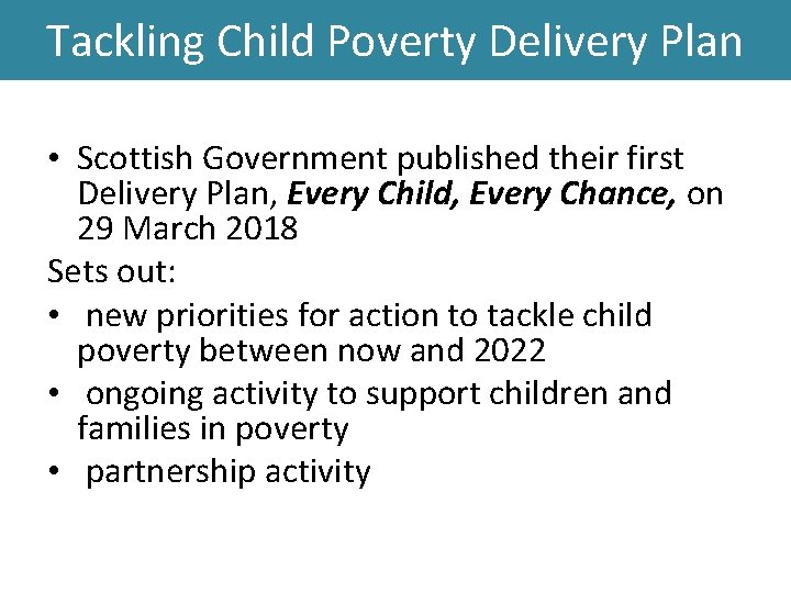 Tackling Child Poverty Delivery Plan • Scottish Government published their first Delivery Plan, Every