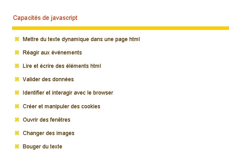 Capacités de javascript z Mettre du texte dynamique dans une page html z Réagir