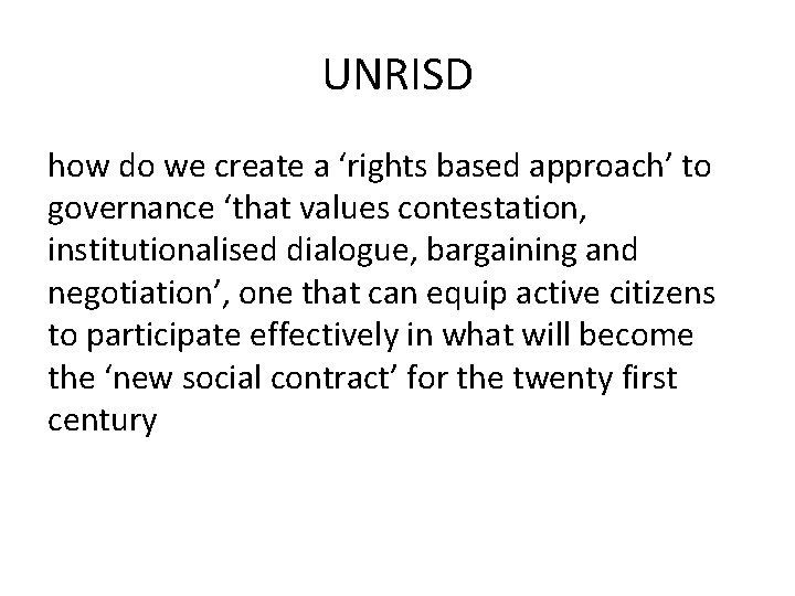 UNRISD how do we create a ‘rights based approach’ to governance ‘that values contestation,