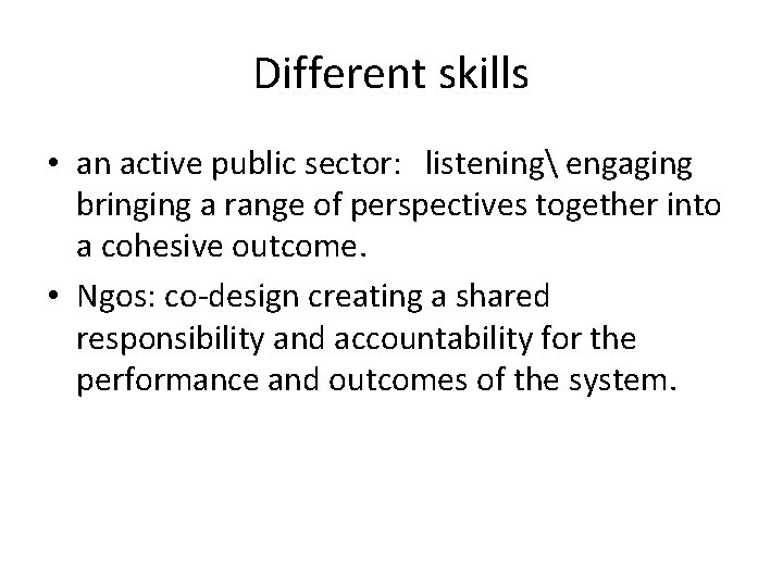 Different skills • an active public sector: listening engaging bringing a range of perspectives