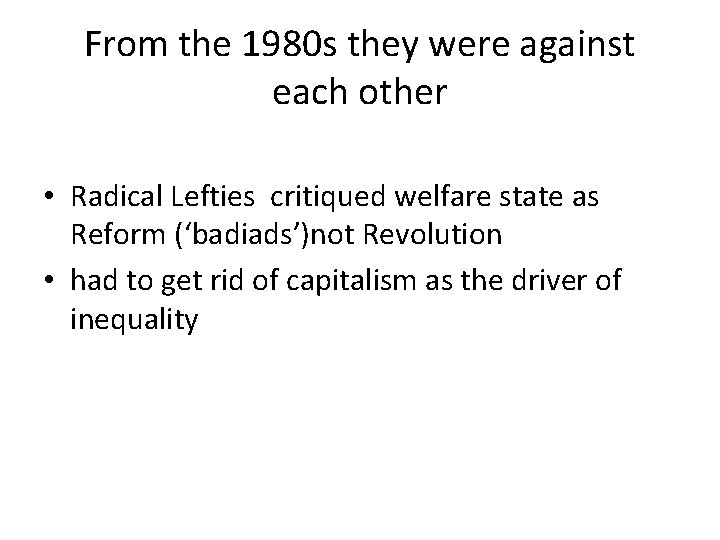 From the 1980 s they were against each other • Radical Lefties critiqued welfare