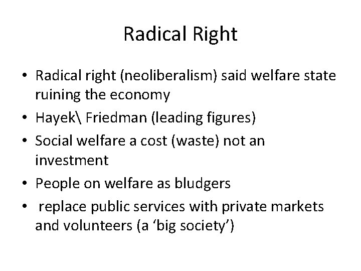 Radical Right • Radical right (neoliberalism) said welfare state ruining the economy • Hayek