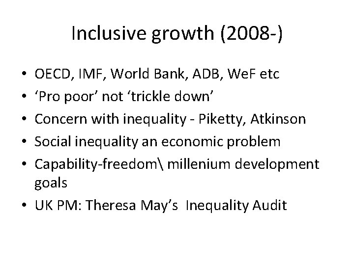 Inclusive growth (2008 -) OECD, IMF, World Bank, ADB, We. F etc ‘Pro poor’