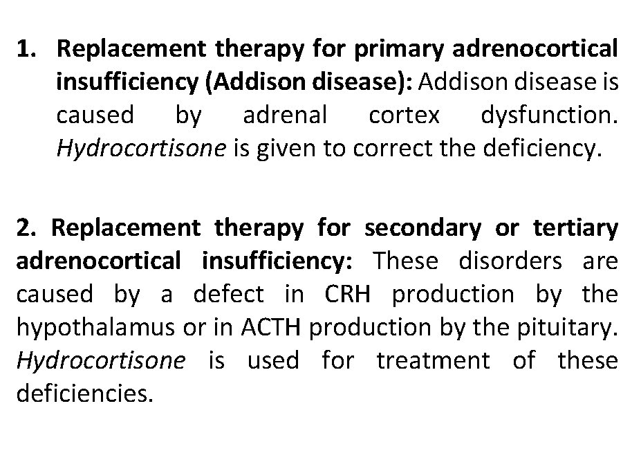 1. Replacement therapy for primary adrenocortical insufficiency (Addison disease): Addison disease is caused by