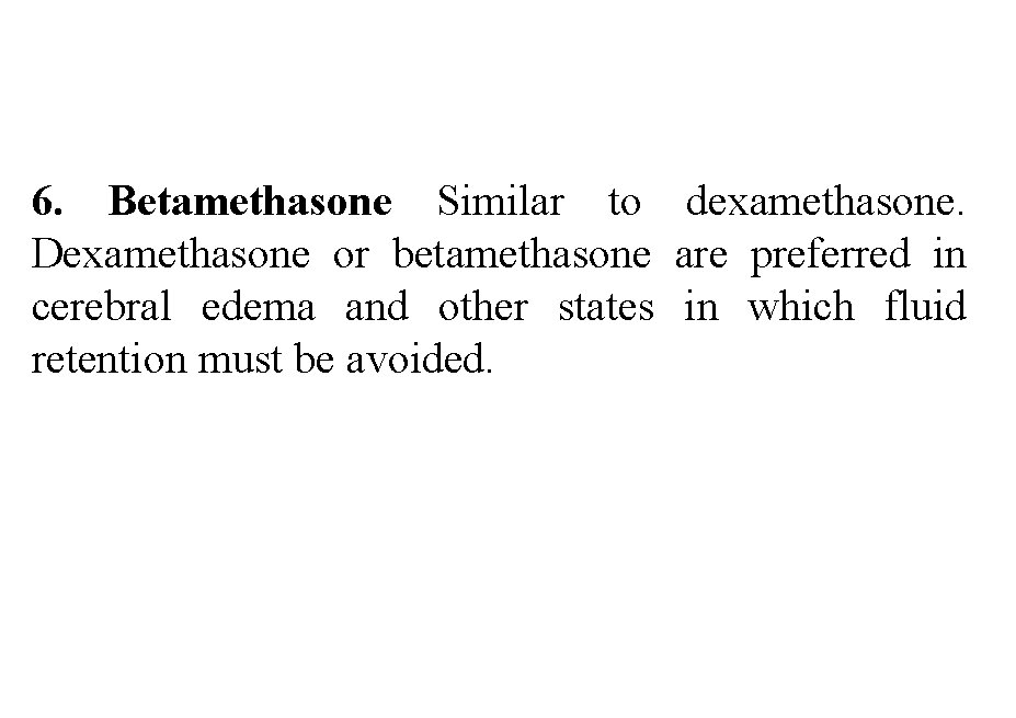 6. Betamethasone Similar to dexamethasone. Dexamethasone or betamethasone are preferred in cerebral edema and