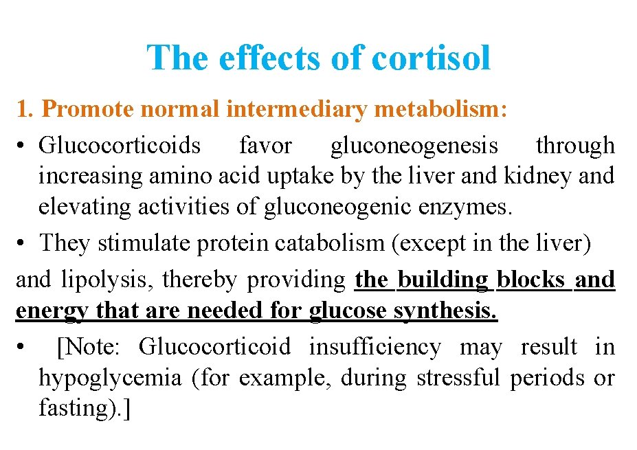 The effects of cortisol 1. Promote normal intermediary metabolism: • Glucocorticoids favor gluconeogenesis through